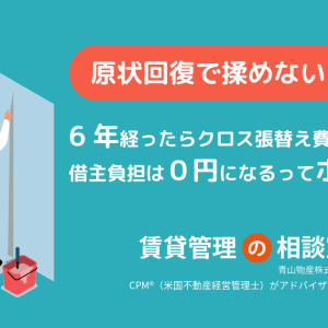 原状回復で揉めないために-6年経ったらクロス張替え費用の借主負担は０円になるってホント！？