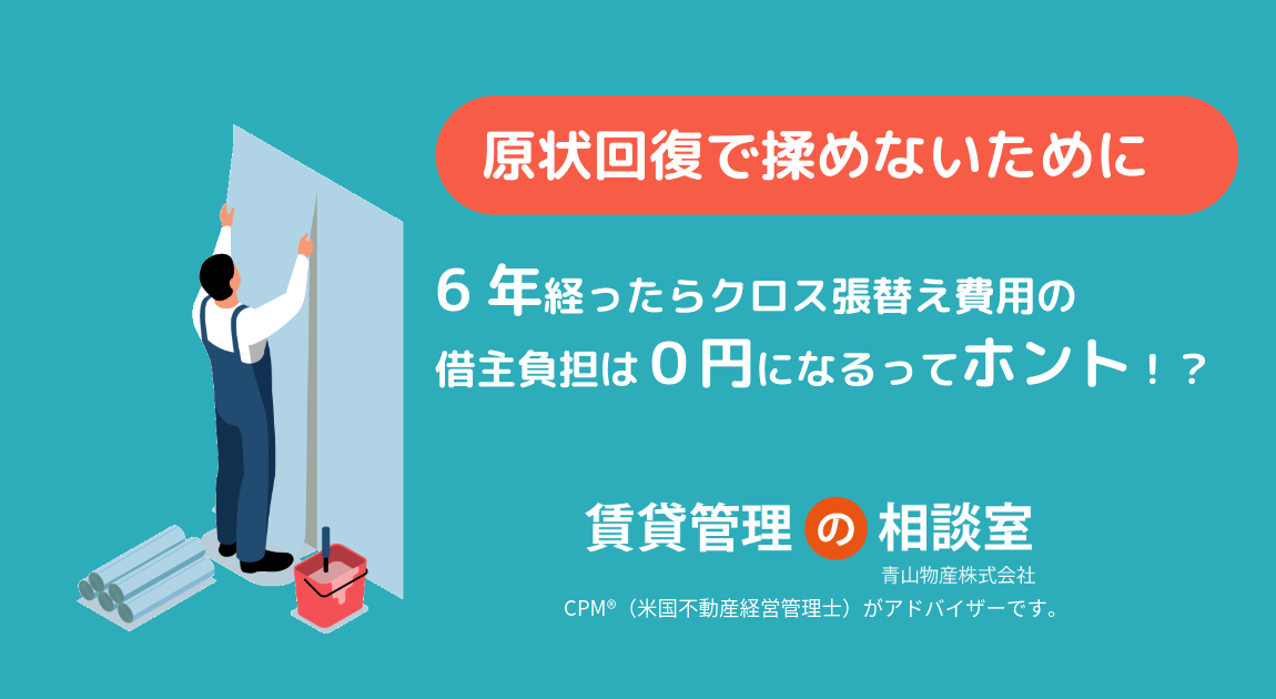原状回復で揉めないために-6年経ったらクロス張替え費用の借主負担は０円になるってホント！？