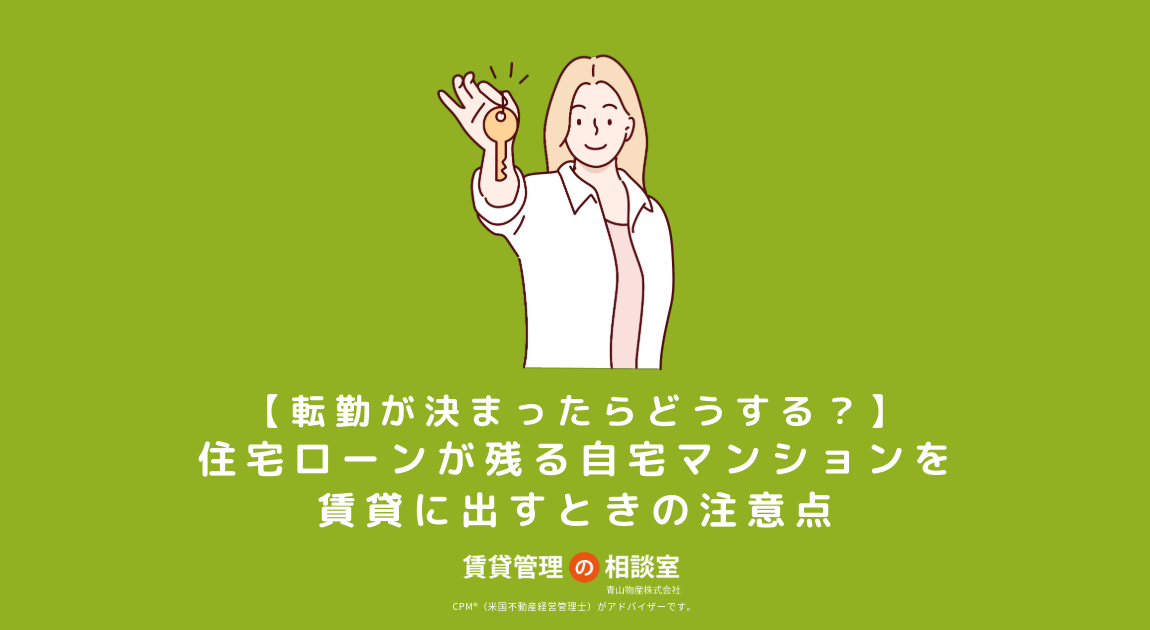 【転勤が決まったらどうする？】住宅ローンが残る自宅マンションを賃貸に出すときの注意点